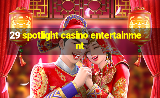 29 spotlight casino entertainment