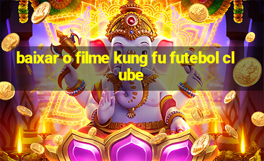 baixar o filme kung fu futebol clube