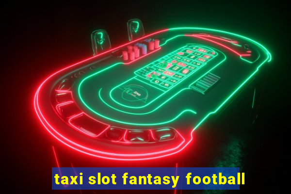 taxi slot fantasy football