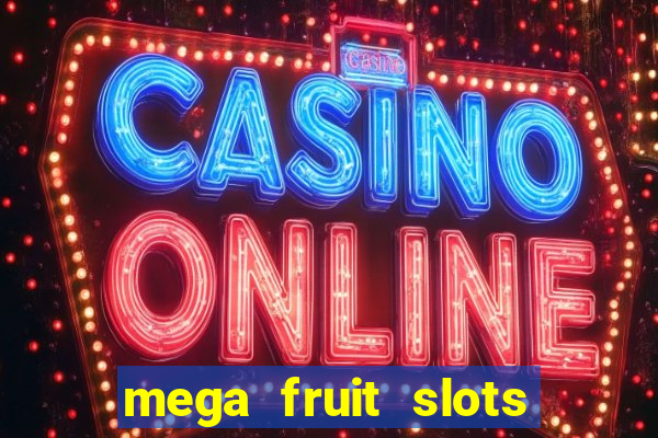 mega fruit slots paga mesmo