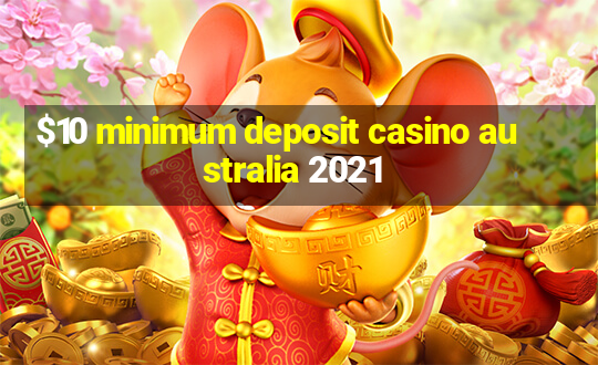 $10 minimum deposit casino australia 2021