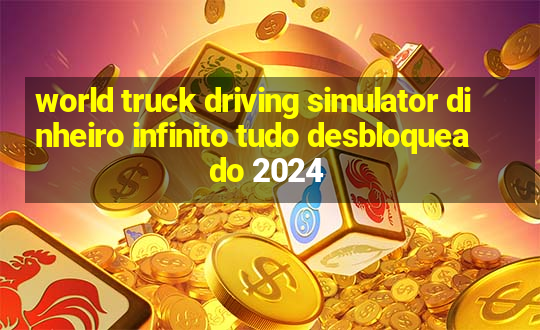 world truck driving simulator dinheiro infinito tudo desbloqueado 2024