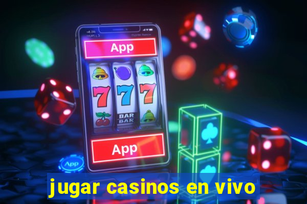 jugar casinos en vivo