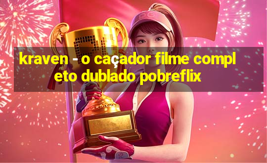 kraven - o caçador filme completo dublado pobreflix