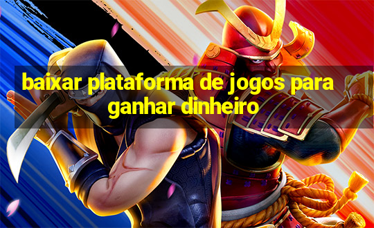 baixar plataforma de jogos para ganhar dinheiro