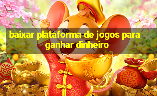 baixar plataforma de jogos para ganhar dinheiro