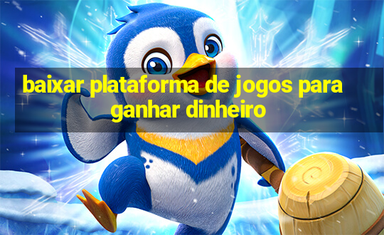 baixar plataforma de jogos para ganhar dinheiro