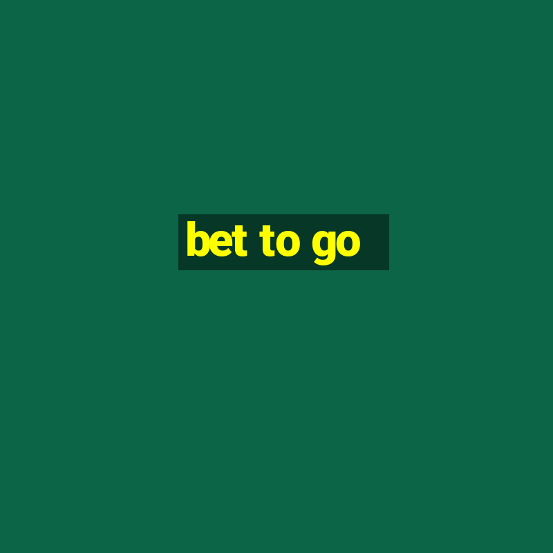 bet to go