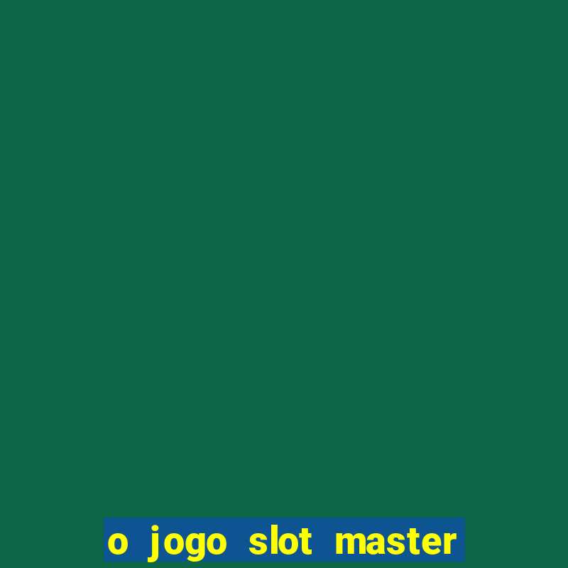 o jogo slot master paga mesmo