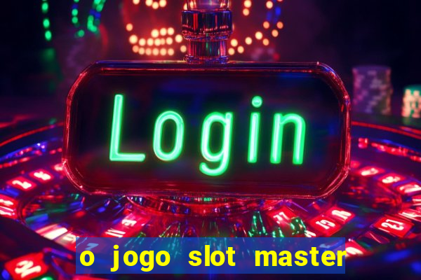 o jogo slot master paga mesmo