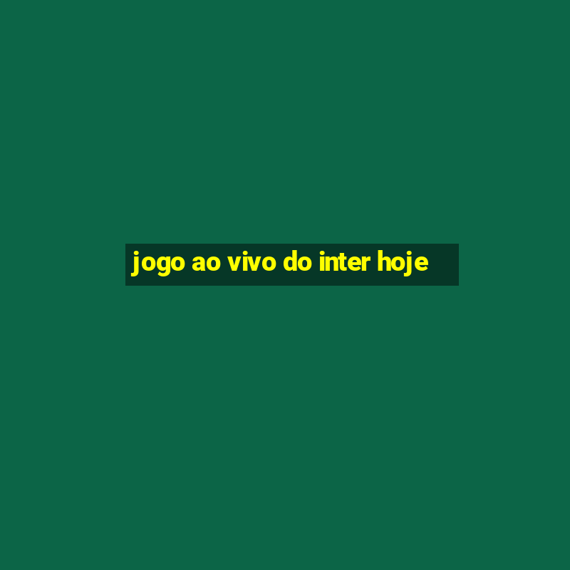 jogo ao vivo do inter hoje