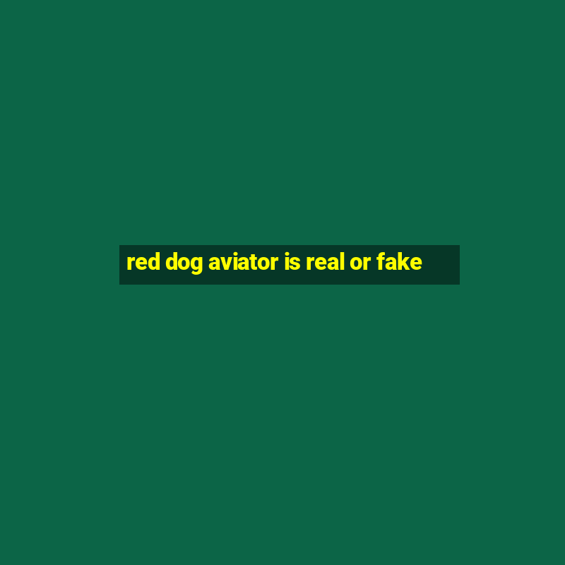 red dog aviator is real or fake