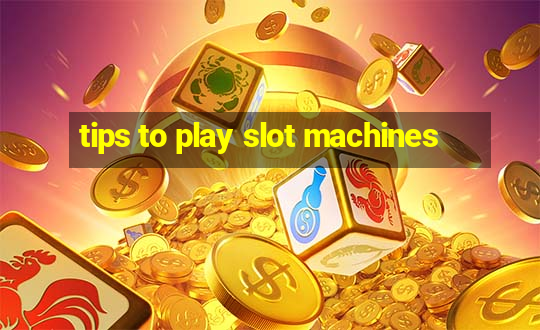 tips to play slot machines