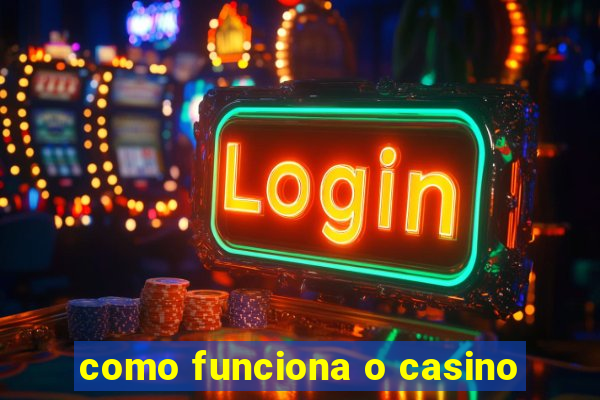 como funciona o casino