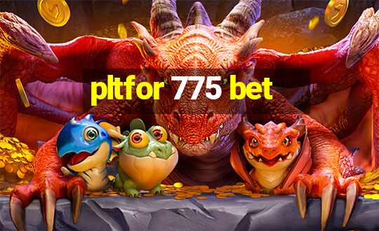 pltfor 775 bet