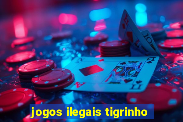 jogos ilegais tigrinho