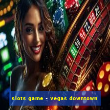 slots game - vegas downtown