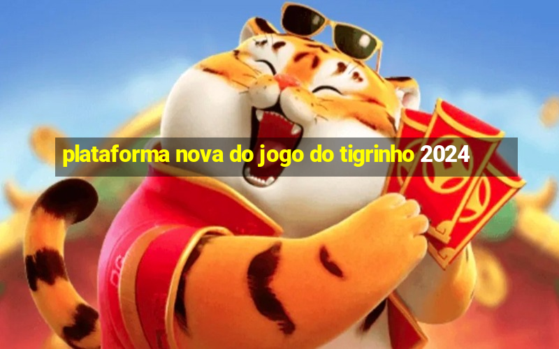 plataforma nova do jogo do tigrinho 2024