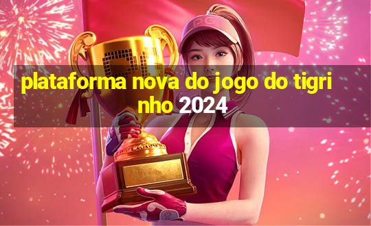 plataforma nova do jogo do tigrinho 2024