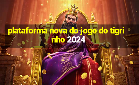 plataforma nova do jogo do tigrinho 2024