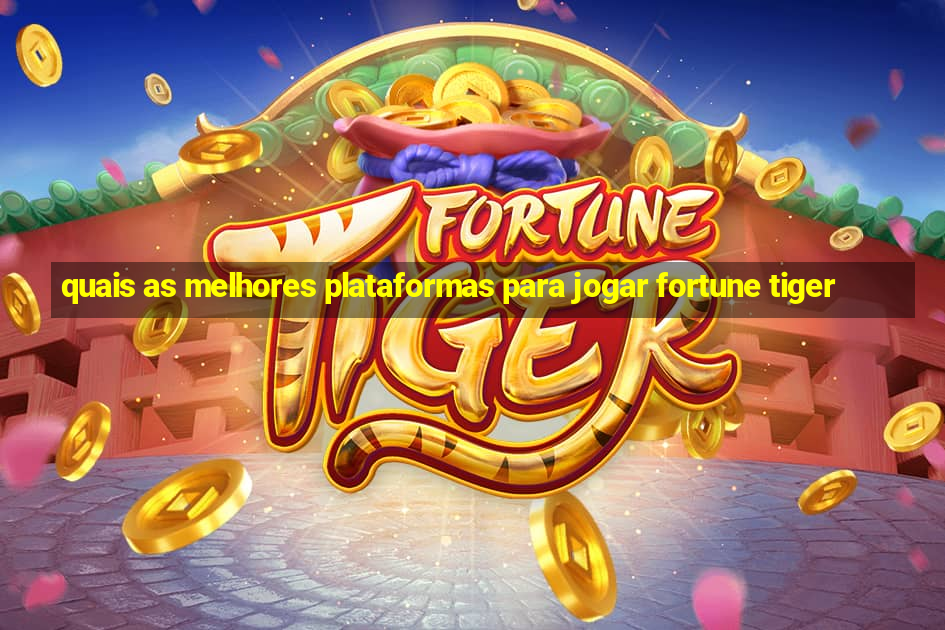 quais as melhores plataformas para jogar fortune tiger