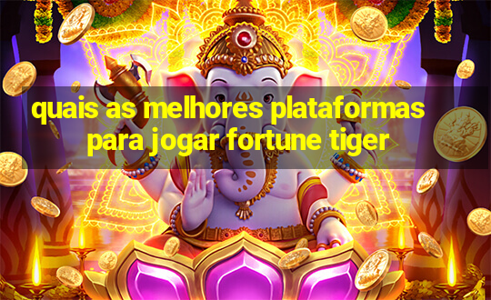 quais as melhores plataformas para jogar fortune tiger