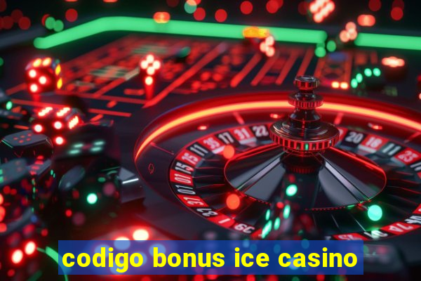 codigo bonus ice casino