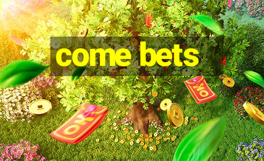 come bets