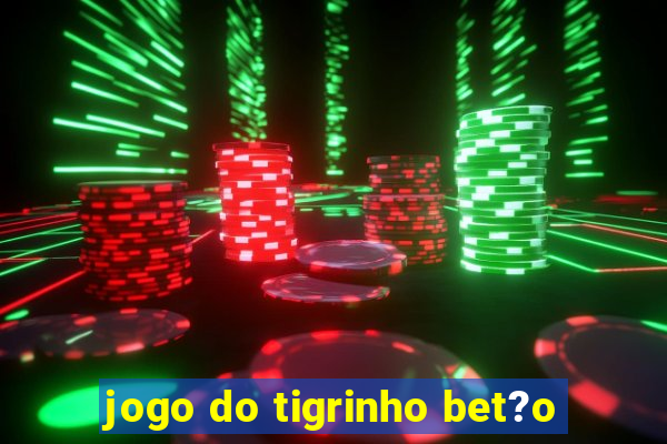 jogo do tigrinho bet?o