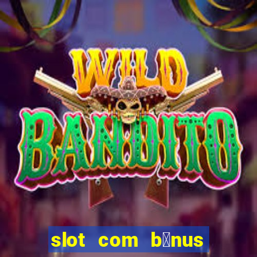 slot com b么nus de cadastro