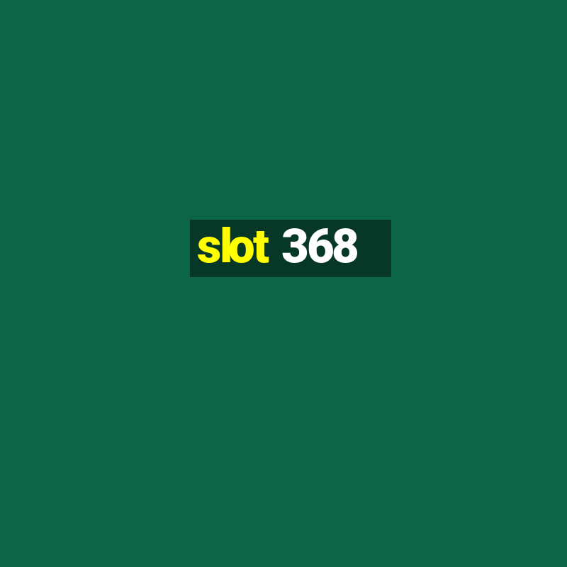 slot 368