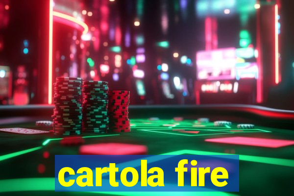 cartola fire