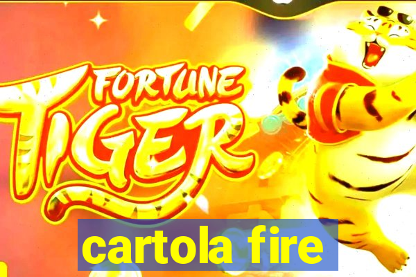 cartola fire