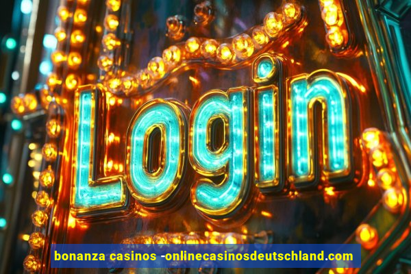 bonanza casinos -onlinecasinosdeutschland.com