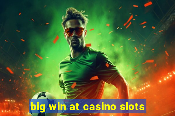 big win at casino slots