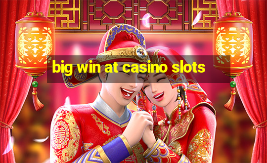 big win at casino slots