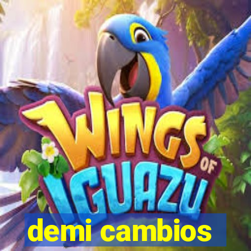 demi cambios