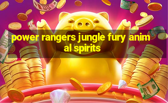 power rangers jungle fury animal spirits