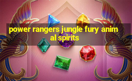 power rangers jungle fury animal spirits