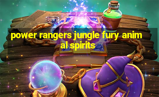 power rangers jungle fury animal spirits