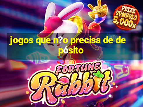 jogos que n?o precisa de depósito