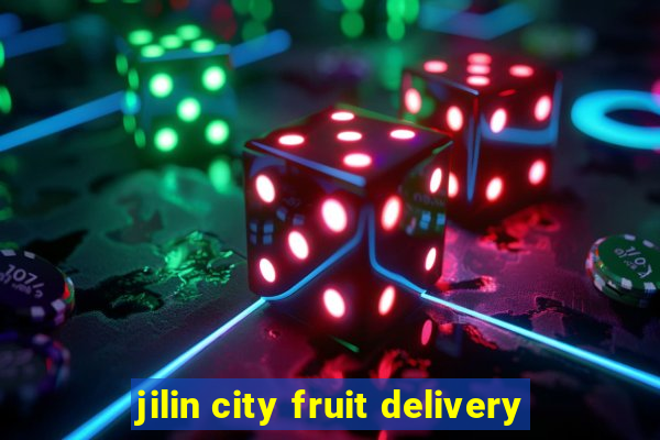 jilin city fruit delivery