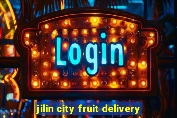 jilin city fruit delivery