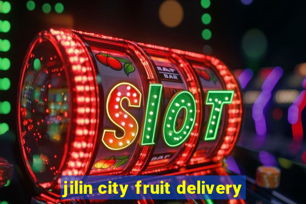 jilin city fruit delivery