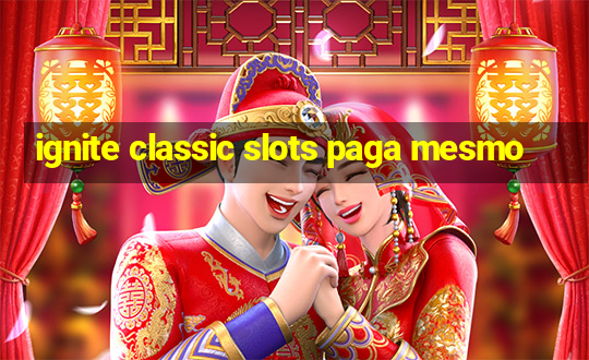 ignite classic slots paga mesmo