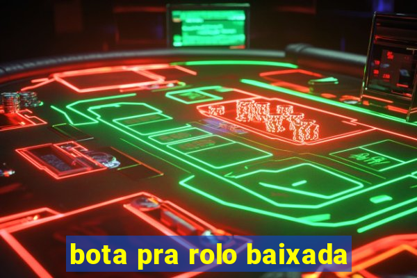 bota pra rolo baixada