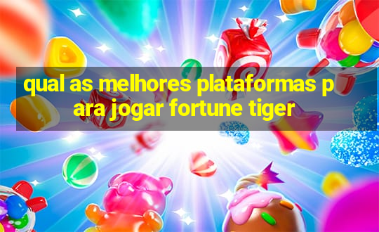 qual as melhores plataformas para jogar fortune tiger