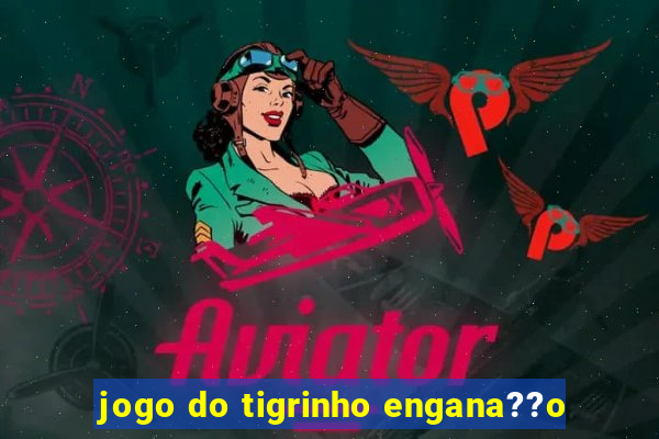 jogo do tigrinho engana??o