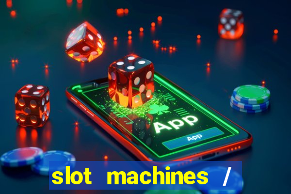 slot machines / slot machines