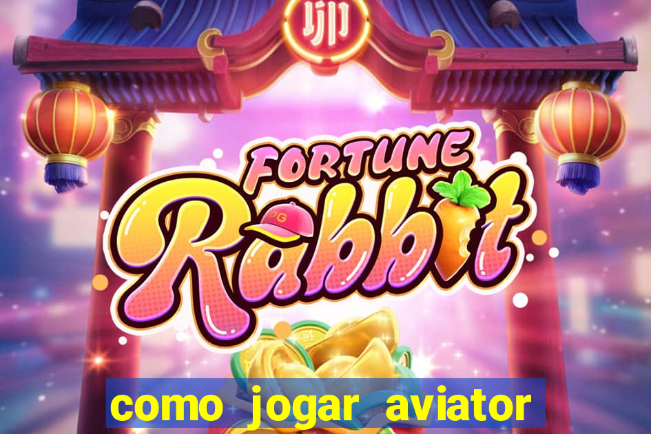 como jogar aviator e ganhar dinheiro